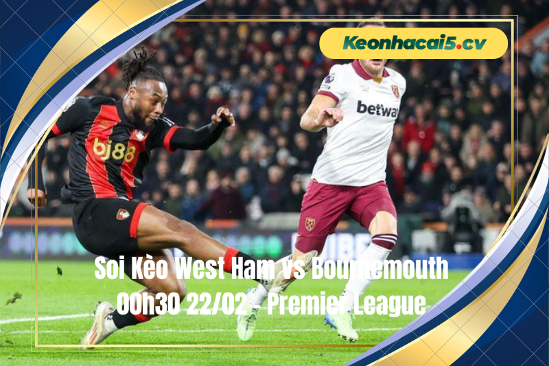 Đội hình dự kiến trước trận West Ham vs Bournemouth